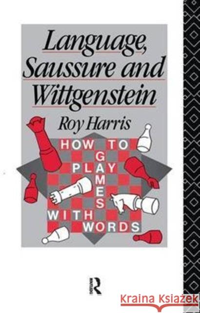 Language, Saussure and Wittgenstein: How to Play Games with Words Professor Roy Harris Roy Harris 9781138142879 Routledge