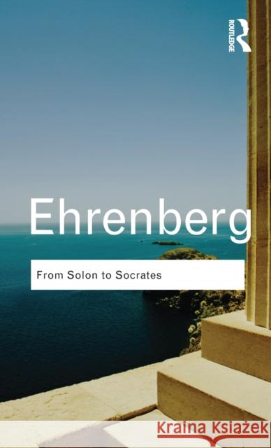 From Solon to Socrates: Greek History and Civilization During the 6th and 5th Centuries BC Victor Ehrenberg 9781138143050 Routledge