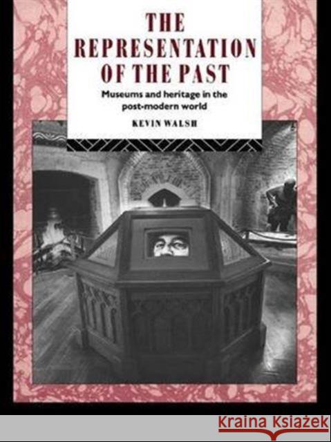 The Representation of the Past: Museums and Heritage in the Post-Modern World Kevin Walsh 9781138143487