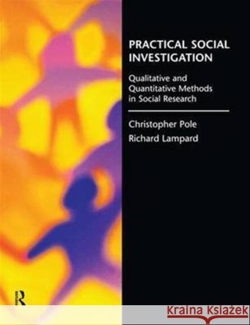 Practical Social Investigation: Qualitative and Quantitative Methods in Social Research Richard Lampard Christopher Pole 9781138143500 Routledge