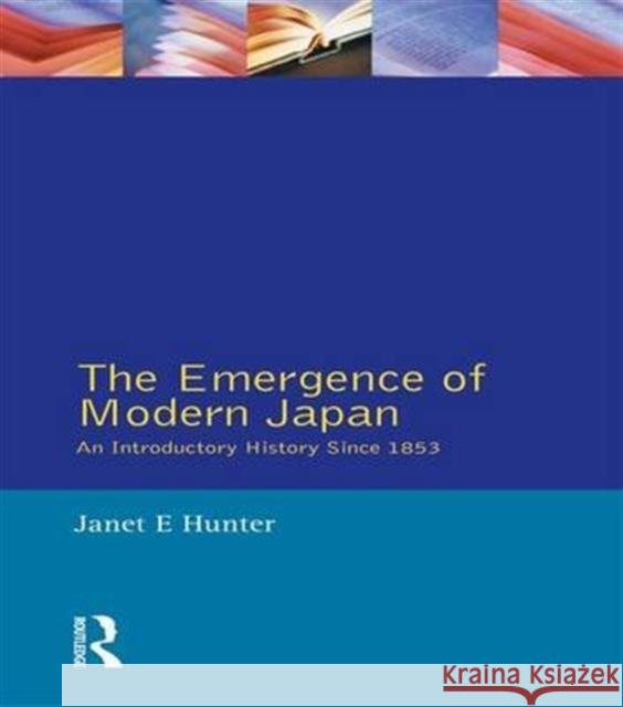 The Emergence of Modern Japan: An Introductory History Since 1853 Janet Hunter 9781138143531