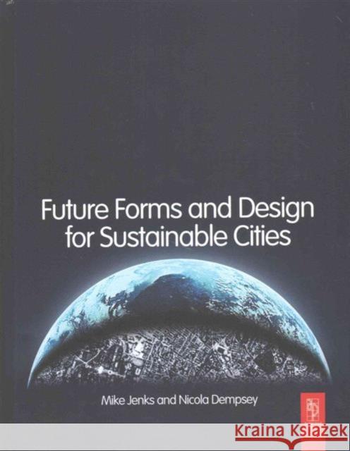 Future Forms and Design for Sustainable Cities Mike Jenks Nicola Dempsey 9781138143579 Routledge