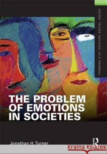 The Problem of Emotions in Societies Jonathan Turner 9781138143784