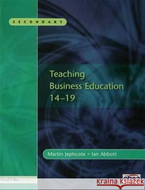 Teaching Business Education 14-19 Martin Jephcote Ian Abbott 9781138144002 David Fulton Publishers