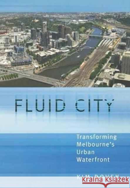 Fluid City: Transforming Melbourne's Urban Waterfront Kim Dovey 9781138144149 Routledge