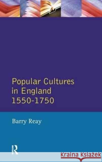 Popular Cultures in England 1550-1750 Barry Reay 9781138144156 Routledge