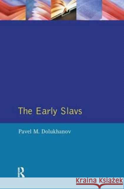 The Early Slavs: Eastern Europe from the Initial Settlement to the Kievan Rus Pavel Dolukhanov 9781138144224 Routledge