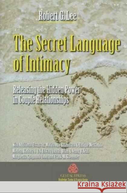 The Secret Language of Intimacy: Releasing the Hidden Power in Couple Relationships Robert G. Lee 9781138144439 Gestalt Press