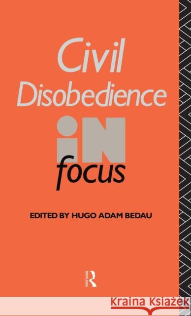 Civil Disobedience in Focus Hugo Adam Bedau Hugo Adam Bedau 9781138144545 Routledge