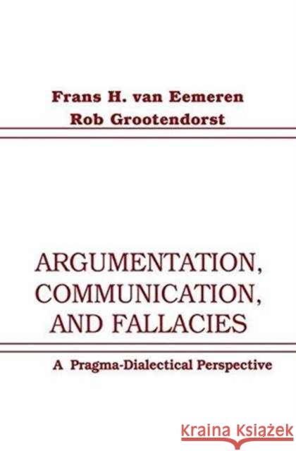 Argumentation, Communication, and Fallacies: A Pragma-dialectical Perspective Frans H. van Eemeren, Rob Grootendorst 9781138144552 Taylor & Francis Ltd