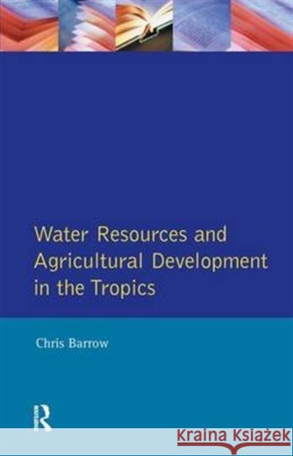 Water Resources and Agricultural Development in the Tropics Christopher J. Barrow   9781138144613