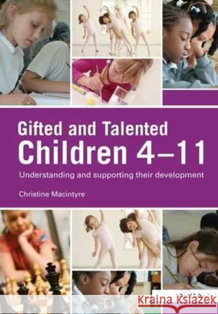 Gifted and Talented Children 4-11: Understanding and Supporting their Development Christine MacIntyre (Moray House School of Education, Edinburgh University, UK) 9781138144729 Taylor & Francis Ltd