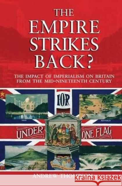 The Empire Strikes Back?: The Impact of Imperialism on Britain from the Mid-Nineteenth Century Andrew S. Thompson 9781138144736 Routledge