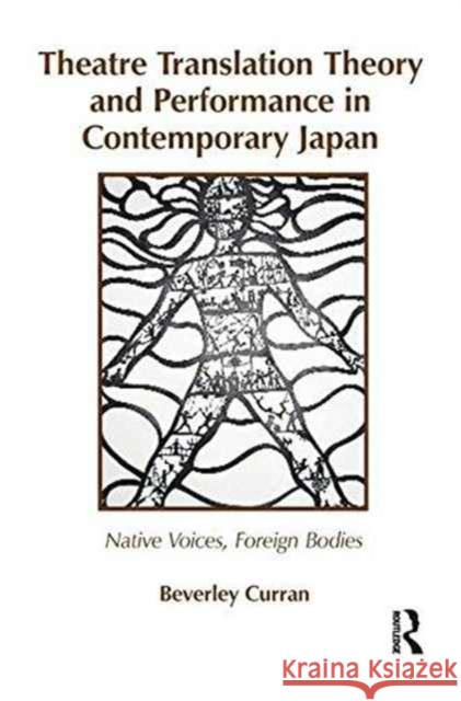 Theatre Translation Theory and Performance in Contemporary Japan: Native Voices Foreign Bodies Beverley Curran 9781138144828