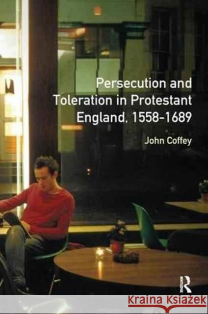 Persecution and Toleration in Protestant England 1558-1689 John Coffey 9781138144897