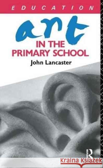 Art in the Primary School John Lancaster 9781138145009 Routledge