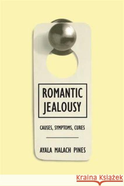 Romantic Jealousy: Causes, Symptoms, Cures Ayala Malach Pines 9781138145016