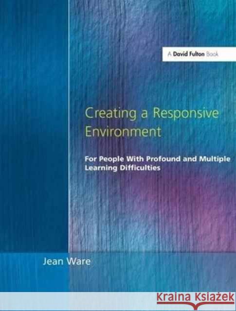 Creating a Responsive Environment for People with Profound and Multiple Learning Difficulties Jean Ware 9781138145023