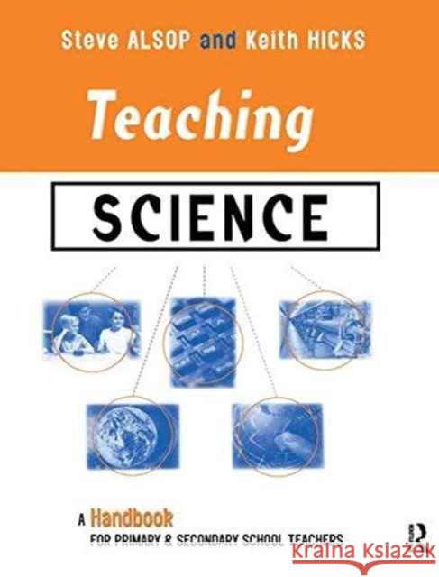 Teaching Science: A Handbook for Primary and Secondary School Teachers Steven Alsop Keith Hicks 9781138145252