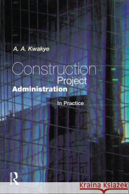 Construction Project Administration in Practice A. a. Kwakye 9781138145283 Routledge