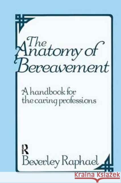The Anatomy of Bereavement: A Handbook for the Caring Professions Beverley Raphael 9781138145382 Routledge