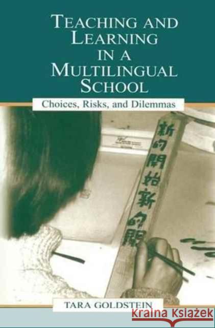 Teaching and Learning in a Multilingual School: Choices, Risks, and Dilemmas Tara Goldstein Gordon Pon Timothy Chiu 9781138145405 Routledge