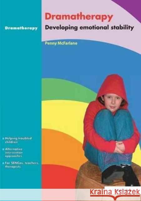 Dramatherapy: Raising Children's Self-Esteem and Developing Emotional Stability Penny McFarlane 9781138145535 David Fulton Publishers