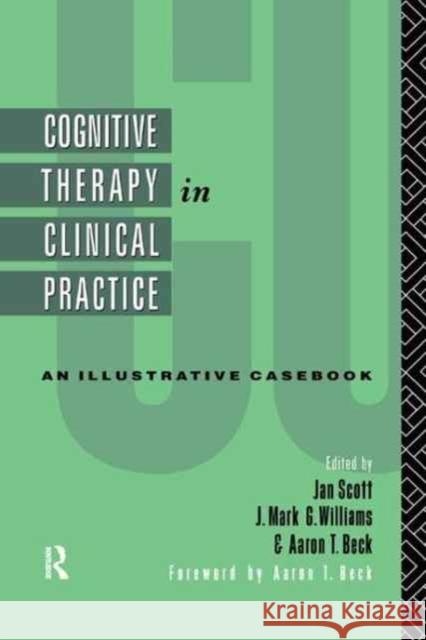 Cognitive Therapy in Clinical Practice: An Illustrative Casebook Jan Scott, J. Mark G. Williams, Aaron T. Beck, M.D. 9781138145573 Taylor & Francis Ltd
