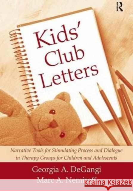 Kids' Club Letters: Narrative Tools for Stimulating Process and Dialogue in Therapy Groups for Children and Adolescents Georgia A. DeGangi Marc A. Nemiroff 9781138145849