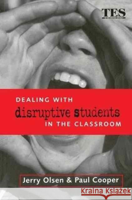Dealing with Disruptive Students in the Classroom Paul Cooper Jerry Olsen 9781138145856 Routledge
