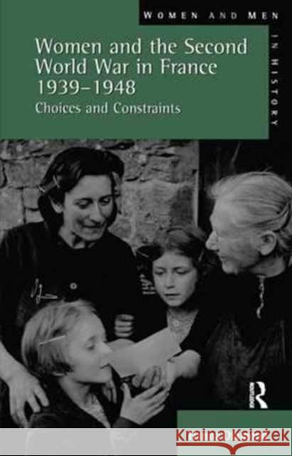 Women and the Second World War in France, 1939-1948: Choices and Constraints Hanna Diamond 9781138145900