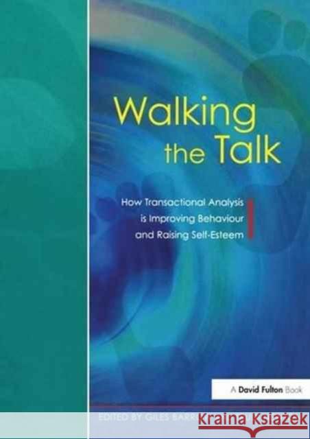 Walking the Talk: How Transactional Analysis is Improving Behaviour and Raising Self-Esteem Giles Barrow, Trudi Newton 9781138145955