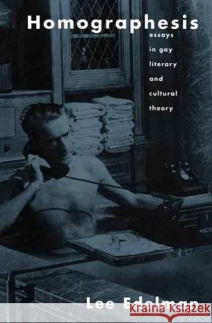 Homographesis: Essays in Gay Literary and Cultural Theory Lee Edelman 9781138145979 Routledge