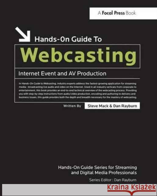 Hands-On Guide to Webcasting: Internet Event and AV Production Steve Mack Dan Rayburn 9781138145986 Focal Press
