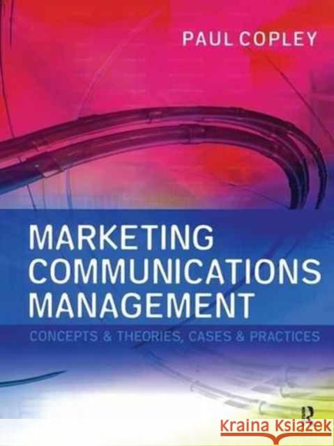 Marketing Communications Management: Concepts and Theories, Cases and Practices Copley, Paul 9781138145993 Routledge