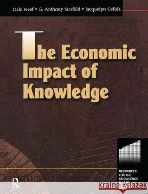 The Economic Impact of Knowledge Tony Siesfeld Jacquelyn Cefola Dale Neef 9781138146013