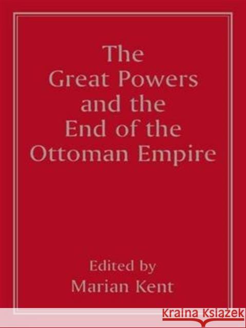 The Great Powers and the End of the Ottoman Empire Marian Kent   9781138146051 Routledge