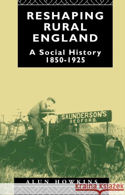 Reshaping Rural England: A Social History 1850-1925 Alun Howkins 9781138146204 Routledge