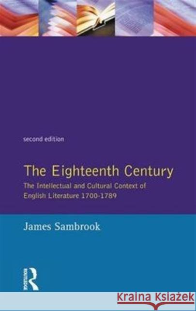 The Eighteenth Century: The Intellectual and Cultural Context of English Literature 1700-1789 James Sambrook 9781138146372 Routledge