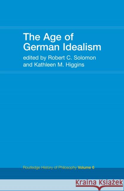 The Age of German Idealism: Routledge History of Philosophy Volume 6 Kathleen Higgins Robert C. Solomon 9781138146396 Routledge