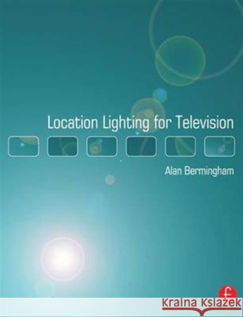 Location Lighting for Television Alan Bermingham 9781138146426