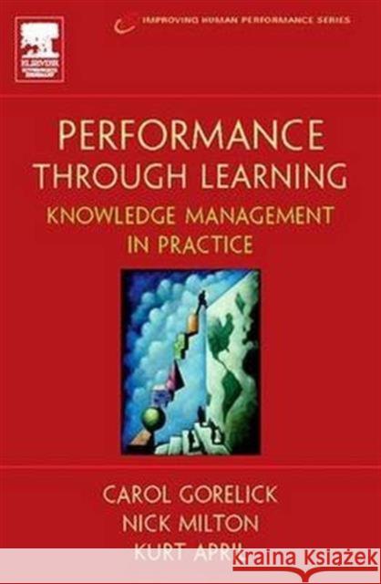 Performance Through Learning: Knowledge Management in Practice April, Kurt 9781138146549