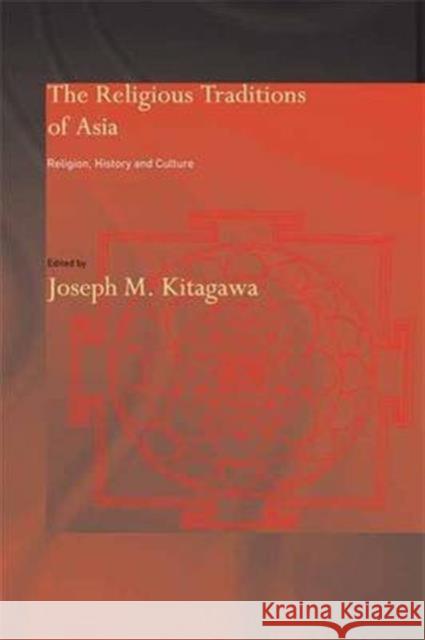 The Religious Traditions of Asia: Religion, History, and Culture Joseph Kitagawa 9781138146761