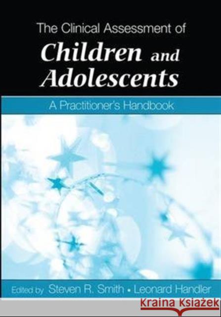 The Clinical Assessment of Children and Adolescents: A Practitioner's Handbook Steven R., Dr Smith Leonard Handler 9781138146792