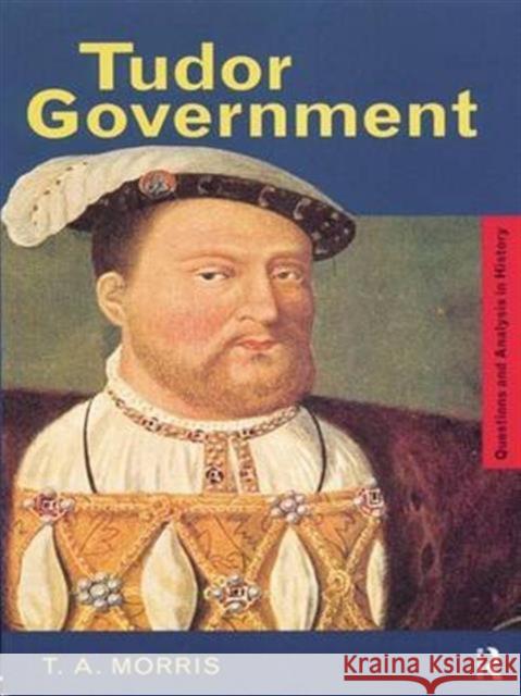 Tudor Government T. A. Morris 9781138146969 Routledge