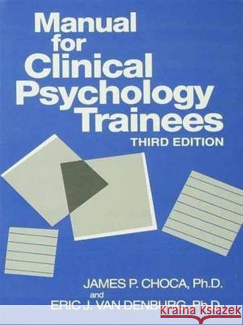 Manual for Clinical Psychology Trainees: Assessment, Evaluation and Treatment James P. Choca Eric J. van Denburg  9781138147010 Routledge