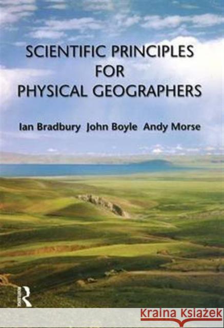 Scientific Principles for Physical Geographers Ian Bradbury John Boyle Andy Morse 9781138147256