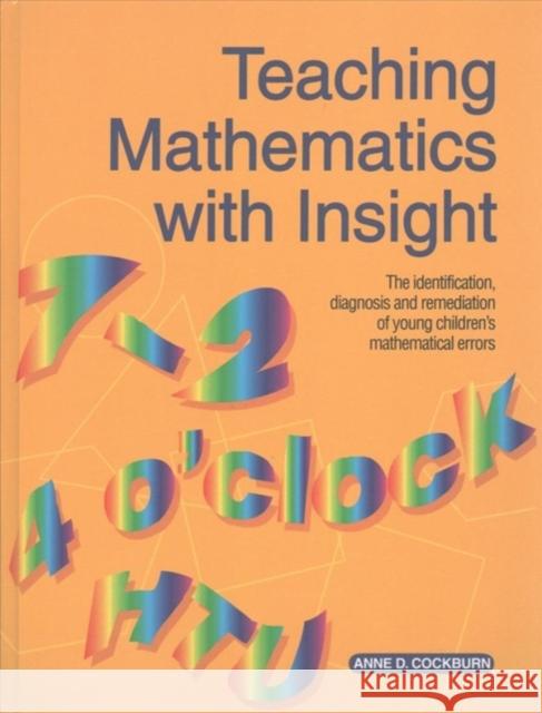 Teaching Mathematics with Insight: The Identification, Diagnosis and Remediation of Young Children's Mathematical Errors Anne D. Cockburn 9781138147379 Routledge