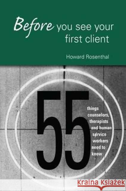 Before You See Your First Client: 55 Things Counselors, Therapists and Human Service Workers Need to Know Howard Rosenthal 9781138147669 Routledge