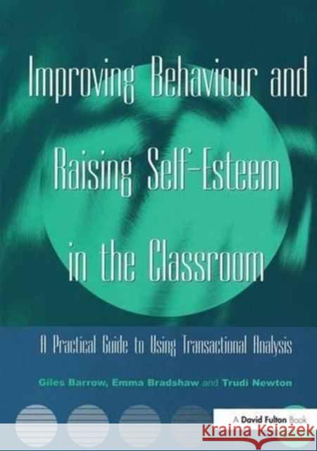Improving Behaviour and Raising Self-Esteem in the Classroom Giles Barrow Emma Bradshaw Trudi Newton 9781138147874 David Fulton Publishers